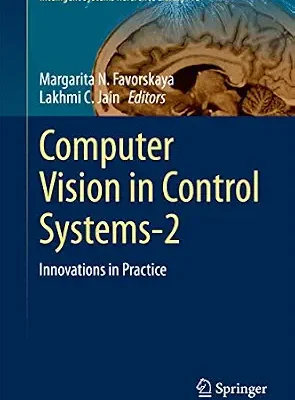 خرید و دانلود نسخه کامل کتاب Computer Vision in Control Systems-2: Innovations in Practice (Intelligent Systems Reference Library Book 75)