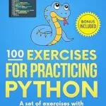 خرید و دانلود نسخه کامل کتاب 100 Exercises for Practicing Python: A set of exercises with different levels of complexity | Beginner – Intermediate – Advanced | Solved exercises for all levels