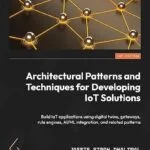 خرید و دانلود نسخه کامل کتاب Architectural Patterns and Techniques for Developing IoT Solutions: Build IoT applications using digital twins, gateways, rule engines, AI/ML integration, and related patterns