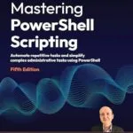 خرید و دانلود نسخه کامل کتاب Mastering PowerShell Scripting: Automate repetitive tasks and simplify complex administrative tasks using PowerShell
