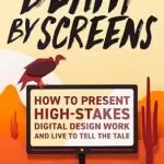 خرید و دانلود نسخه کامل کتاب Death by Screens: how to present high-stakes digital-design work and live to tell the tale