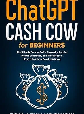 خرید و دانلود نسخه کامل کتاب CHATGPT CASH COW FOR BEGINNERS: The Ultimate Path to Online Prosperity, Passive Income Generation, and Time Freedom [Even if You Have Zero Experience]