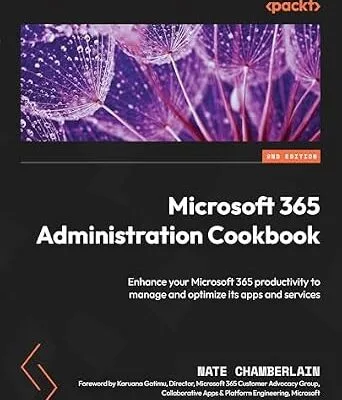 خرید و دانلود نسخه کامل کتاب Microsoft 365 Administration Cookbook: Enhance your Microsoft 365 productivity to manage and optimize its apps and services