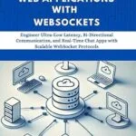 خرید و دانلود نسخه کامل کتاب Building Real-Time Web Applications with WebSockets: Engineer Ultra-Low Latency, Bi-Directional Communication, and Real-Time Chat Apps with Scalable WebSocket Protocols
