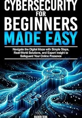 خرید و دانلود نسخه کامل کتاب CYBERSECURITY FOR BEGINNERS MADE EASY: Navigate the Digital Maze With Simple Steps, Real-World Solutions, and Expert Insights to Safeguard Your Online Presence