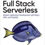 خرید و دانلود نسخه کامل کتاب Full Stack Serverless: Modern Application Development with React, AWS, and GraphQL 1st Edition