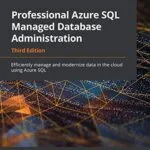 خرید و دانلود نسخه کامل کتاب Professional Azure SQL Managed Database Administration: Efficiently manage and modernize data in the cloud using Azure SQL, 3rd Edition 3rd Edition