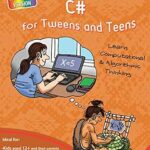 خرید و دانلود نسخه کامل کتاب C# for Tweens and Teens – 2nd Edition (Full Color Version): Learn Computational and Algorithmic Thinking