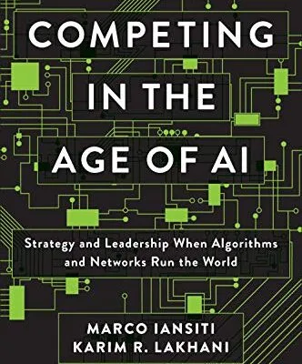 خرید و دانلود نسخه کامل کتاب Competing in the Age of AI: Strategy and Leadership When Algorithms and Networks Run the World Illustrated Edition
