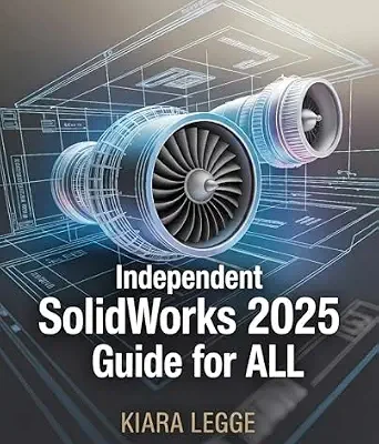 خرید و دانلود نسخه کامل کتاب Independent SolidWorks 2025 Guide for ALL: A Step-by-Step Handbook for 3D Design, Virtual Prototyping, and Advanced Engineering Skills