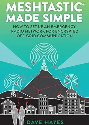 خرید و دانلود نسخه کامل کتاب Meshtastic Made Simple: How to Set Up an Emergency Radio Network for Encrypted Off-Grid Communication