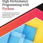 خرید و دانلود نسخه کامل کتاب Parallel and High Performance Programming with Python: Unlock parallel and concurrent programming in Python using multithreading, CUDA, Pytorch and Dask. (English Edition)