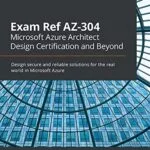 خرید و دانلود نسخه کامل کتاب Exam Ref AZ-304 Microsoft Azure Architect Design Certification and Beyond: Design secure and reliable solutions for the real world in Microsoft Azure 1st Edition