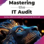خرید و دانلود نسخه کامل کتاب Mastering the IT Audit: Assuring a resilient and compliant IT landscape through effective audit (English Edition)