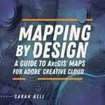 خرید و دانلود نسخه کامل کتاب Mapping by Design: A Guide to ArcGIS Maps for Adobe Creative Cloud Kindle Edition