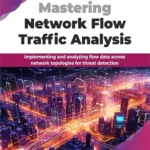 خرید و دانلود نسخه کامل کتاب Mastering Network Flow Traffic Analysis: Implementing and analyzing flow data across network topologies for threat detection (English Edition)