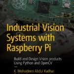 خرید و دانلود نسخه کامل فایل Industrial Vision Systems with Raspberry Pi: Build and Design Vision products Using Python and OpenCV (Maker Innovations Series) First Edition | میکی بوک
