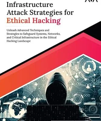 خرید و دانلود نسخه کامل کتاب Infrastructure Attack Strategies for Ethical Hacking: Unleash Advanced Techniques and Strategies to Safeguard Systems, Networks, and Critical Infrastructure … Ethical Hacking Landscape (English Edition)