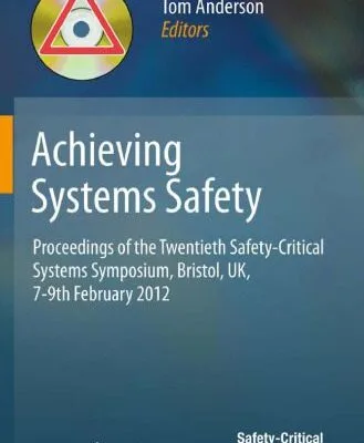 خرید و دانلود نسخه کامل کتاب Achieving Systems Safety: Proceedings of the Twentieth Safety-Critical Systems Symposium, Bristol, UK, 7-9th February 2012