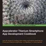 خرید و دانلود نسخه کامل کتاب Appcelerator Titanium Smartphone App Development Cookbook: Over 80 recipes for creating native mobile applications specifically for iPhone and Android smartphones – no Objective-C or Java required