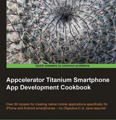 خرید و دانلود نسخه کامل کتاب Appcelerator Titanium Smartphone App Development Cookbook: Over 80 recipes for creating native mobile applications specifically for iPhone and Android smartphones – no Objective-C or Java required
