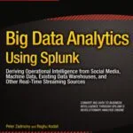 خرید و دانلود نسخه کامل کتاب Big Data Analytics Using Splunk: Deriving Operational Intelligence from Social Media, Machine Data, Existing Data Warehouses, and Other Real-Time Streaming Sources