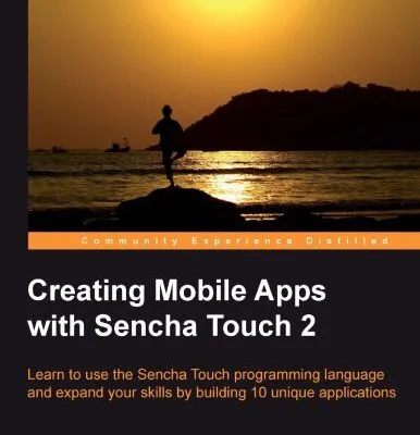 خرید و دانلود نسخه کامل کتاب Creating Mobile Apps with Sencha Touch 2: Learn to use the Sencha Touch programming language and expand your skills by building 10 unique applications
