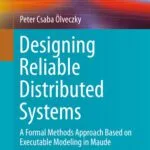 خرید و دانلود نسخه کامل کتاب Designing Reliable Distributed Systems: A Formal Methods Approach Based on Executable Modeling in Maude