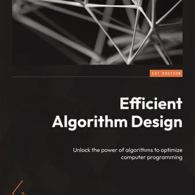 خرید و دانلود نسخه کامل کتاب Efficient Algorithm Design: Unlock the power of algorithms to optimize computer programming