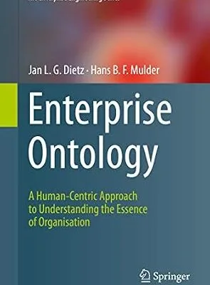 خرید و دانلود نسخه کامل کتاب Enterprise Ontology: A Human-Centric Approach to Understanding the Essence of Organisation (The Enterprise Engineering Series)