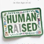 خرید و دانلود نسخه کامل کتاب Human Raised: Nurturing Connection, Curiosity & Lifelong Learning in the Age of AI