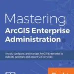 خرید و دانلود نسخه کامل کتاب Mastering ArcGIS Enterprise Administration: Install, configure, and manage ArcGIS Enterprise to publish, optimize, and secure GIS services