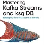 خرید و دانلود نسخه کامل کتاب Mastering Kafka Streams and ksqlDB: Building Real-Time Data Systems by Example