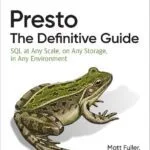 خرید و دانلود نسخه کامل کتاب Presto: The Definitive Guide: SQL at Any Scale, on Any Storage, in Any Environment