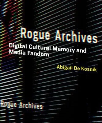 خرید و دانلود نسخه کامل کتاب Rogue Archives: Digital Cultural Memory and Media Fandom