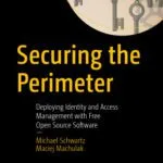 خرید و دانلود نسخه کامل کتاب Securing the Perimeter: Deploying Identity and Access Management with Free Open Source Software