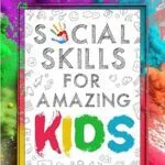 خرید و دانلود نسخه کامل کتاب Social Skills for Amazing Kids: Learn How to Make Friends and Keep Them, Identify, Regulate and Communicate Your Feelings, Set Body Boundaries, Improve Your Attention Skills, and More –  +  Pdf