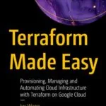 خرید و دانلود نسخه کامل کتاب Terraform Made Easy : Provisioning, Managing and Automating Cloud Infrastructure with Terraform on Google Cloud