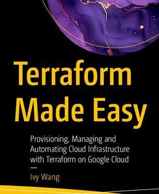 خرید و دانلود نسخه کامل کتاب Terraform Made Easy : Provisioning, Managing and Automating Cloud Infrastructure with Terraform on Google Cloud