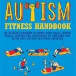 خرید و دانلود نسخه کامل کتاب The Autism Fitness Handbook: An Exercise Program to Boost Body , Motor Skills, Posture and Confidence in Children and Teens with Autism Spectrum Disorder –  Pdf