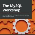 خرید و دانلود نسخه کامل کتاب The MySQL Workshop: A practical guide to working with data and managing databases with MySQL
