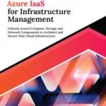 خرید و دانلود نسخه کامل کتاب Ultimate Azure IaaS for Infrastructure Management: Unleash Azure’s Compute, Storage and Network Components to Architect and Secure Your Cloud Infrastructure