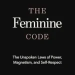 خرید و دانلود نسخه کامل کتاب زبان اصلی The Feminine Code: The Unspoken Laws of Power, Magnetism, and Self-Respect PDF | دانلود کتاب خارجی