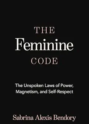 خرید و دانلود نسخه کامل کتاب زبان اصلی The Feminine Code: The Unspoken Laws of Power, Magnetism, and Self-Respect PDF | دانلود کتاب خارجی