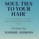 خرید و دانلود نسخه کامل کتاب زبان اصلی Soul Ties to Your Hair: A 7-Point Diagnostic + Energetic Guide to Healing the Crown, Mind & Spirit PDF | دانلود کتاب خارجی