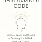 خرید و دانلود نسخه کامل کتاب زبان اصلی The Hair Rebirth CODE: Science, Spirit, and the Art of Growing Youth back from the Crown PDF | دانلود کتاب خارجی
