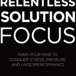 خرید و دانلود نسخه کامل کتاب زبان اصلی Relentless Solution Focus: Train Your Mind to Conquer Stress, Pressure, and Underperformance | دانلود کتاب خارجی