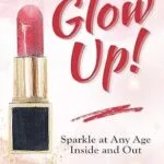 خرید و دانلود نسخه کامل کتاب زبان اصلی Glow Up!: Sparkle at Any Age Inside and Out PDF | دانلود کتاب خارجی