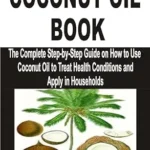 خرید و دانلود نسخه کامل کتاب زبان اصلی COCONUT OIL BOOK: The Complete Step-by-Step Guide on How to Use Coconut Oil to Treat Health Conditions and Apply in Households PDF | دانلود کتاب خارجی