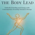خرید و دانلود نسخه کامل کتاب زبان اصلی When You Let the Body Lead: Embodied Healing and Change with Contemporary Focusing-Oriented Therapy PDF | دانلود کتاب خارجی